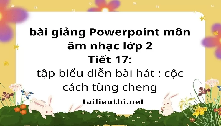 Tiết 17: tập biểu diễn bài hát : cộc cách tùng cheng