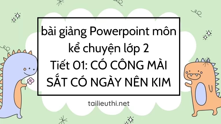 Tiết 01: CÓ CÔNG MÀI SẮT CÓ NGÀY NÊN KIM