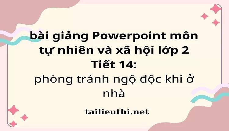 Tiết 14: phòng tránh ngộ độc khi ở nhà