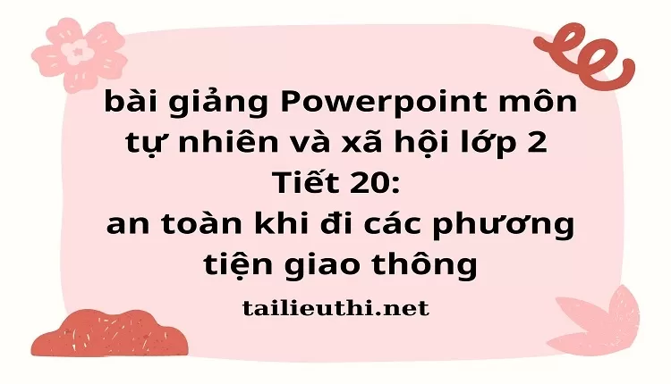 Tiết 20: an toàn khi đi các phương tiện giao thông