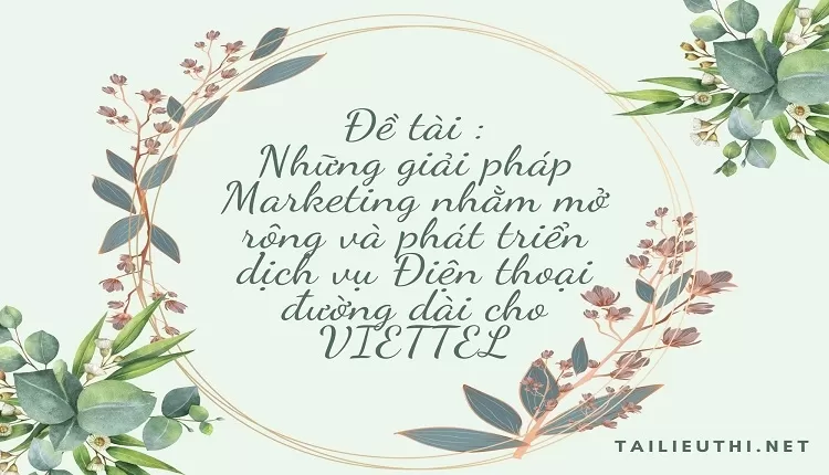 Những giải pháp Marketing nhằm mở rộng và phát triển dịch vụ Điện thoại đường dài cho VIETTEL ,..