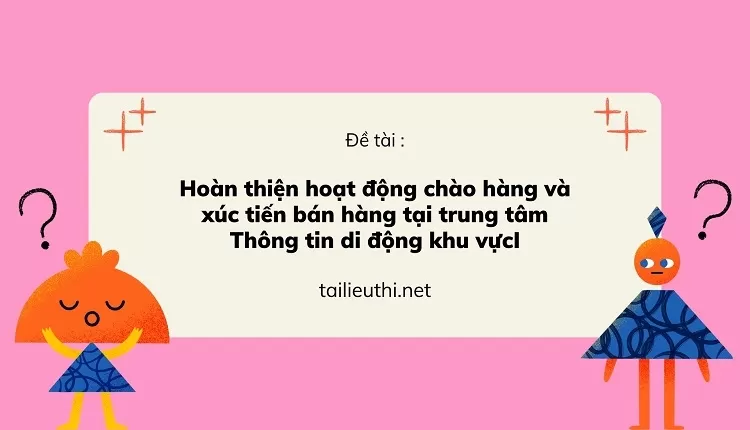 Hoàn thiện hoạt động chào hàng và xúc tiến bán hàng tại trung tâm Thông tin di động khu vựcI,...