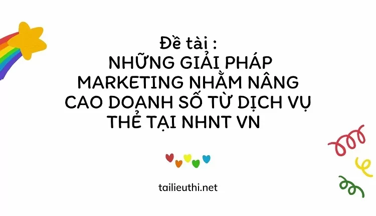 MARKETING NHẰM NÂNG CAO DOANH SỐ TỪ DỊCH VỤ THẺ TẠI NHNT VN  .,,