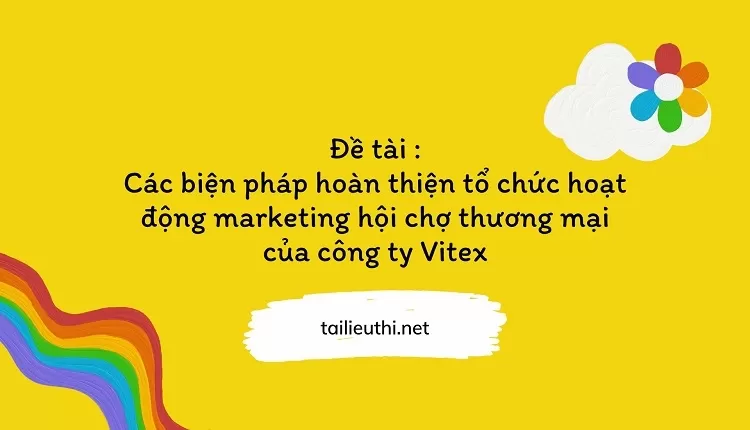 Các biện pháp hoàn thiện tổ chức hoạt động marketing hội chợ thương mại của công ty Vitex,...