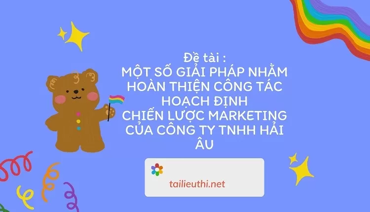 CÔNG TÁC HOẠCH ĐỊNH CHIẾN LƯỢC MARKETING CỦA CÔNG TY TNHH HẢI ÂU,..