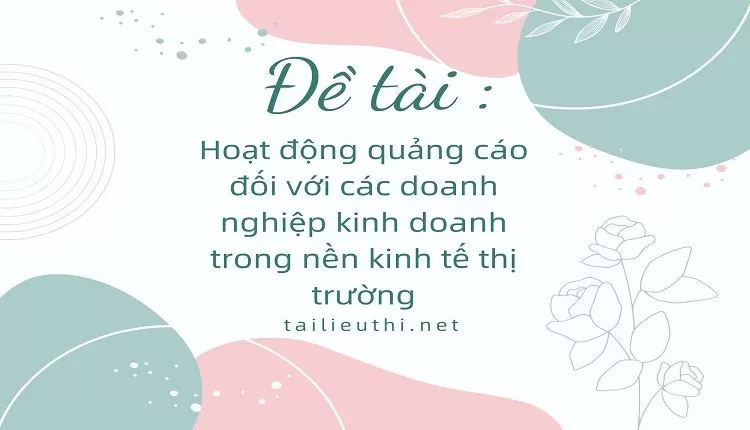 Hoạt động quảng cáo đối với các doanh nghiệp kinh doanh trong nền kinh tế thị trường,..