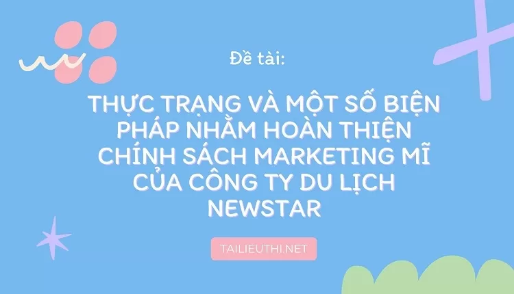 biện pháp nhằm hoàn thiện chính sách Marketing Mĩ của công ty Du Lịch Newstar,...