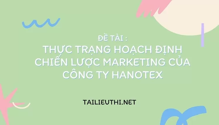 Thực trạng hoạch định chiến lược Marketing của công ty HANOTEX,,...