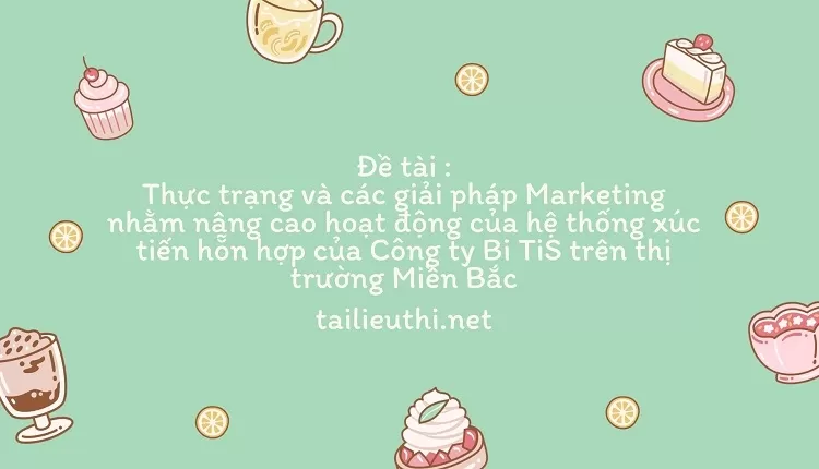 nâng cao hoạt động của hệ thống xúc tiến hỗn hợp của Công ty  Bi TiS trên thị trường Miền Bắc,..