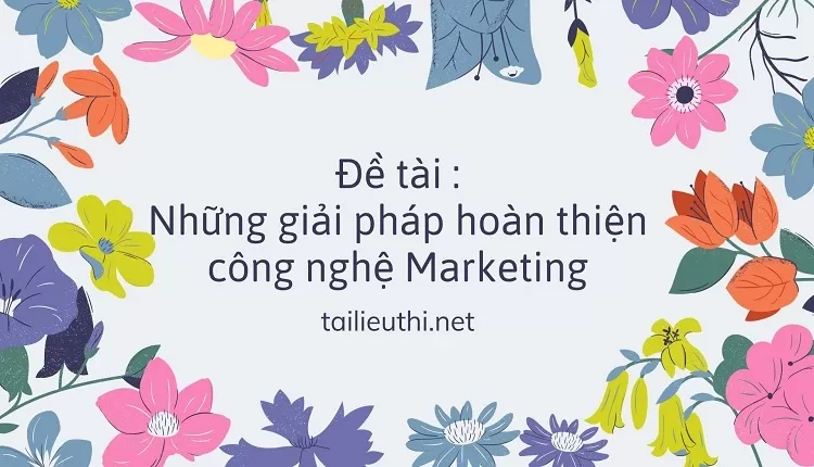 Những giải pháp hoàn thiện công nghệ Marketing,...