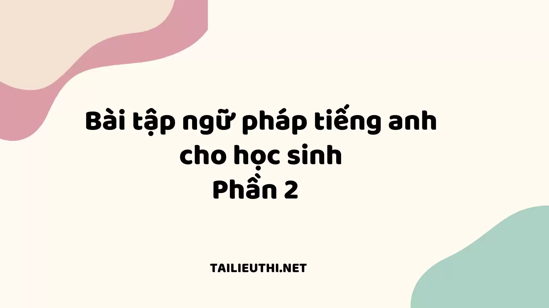 Bài tập ngữ pháp tiếng anh cho học sinh Phần 2