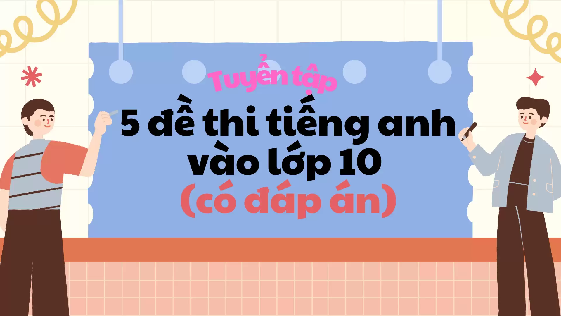 Tuyển Tập 5 Đề Thi Tiếng Anh Vào Lớp 10 - CÓ ĐÁP ÁN