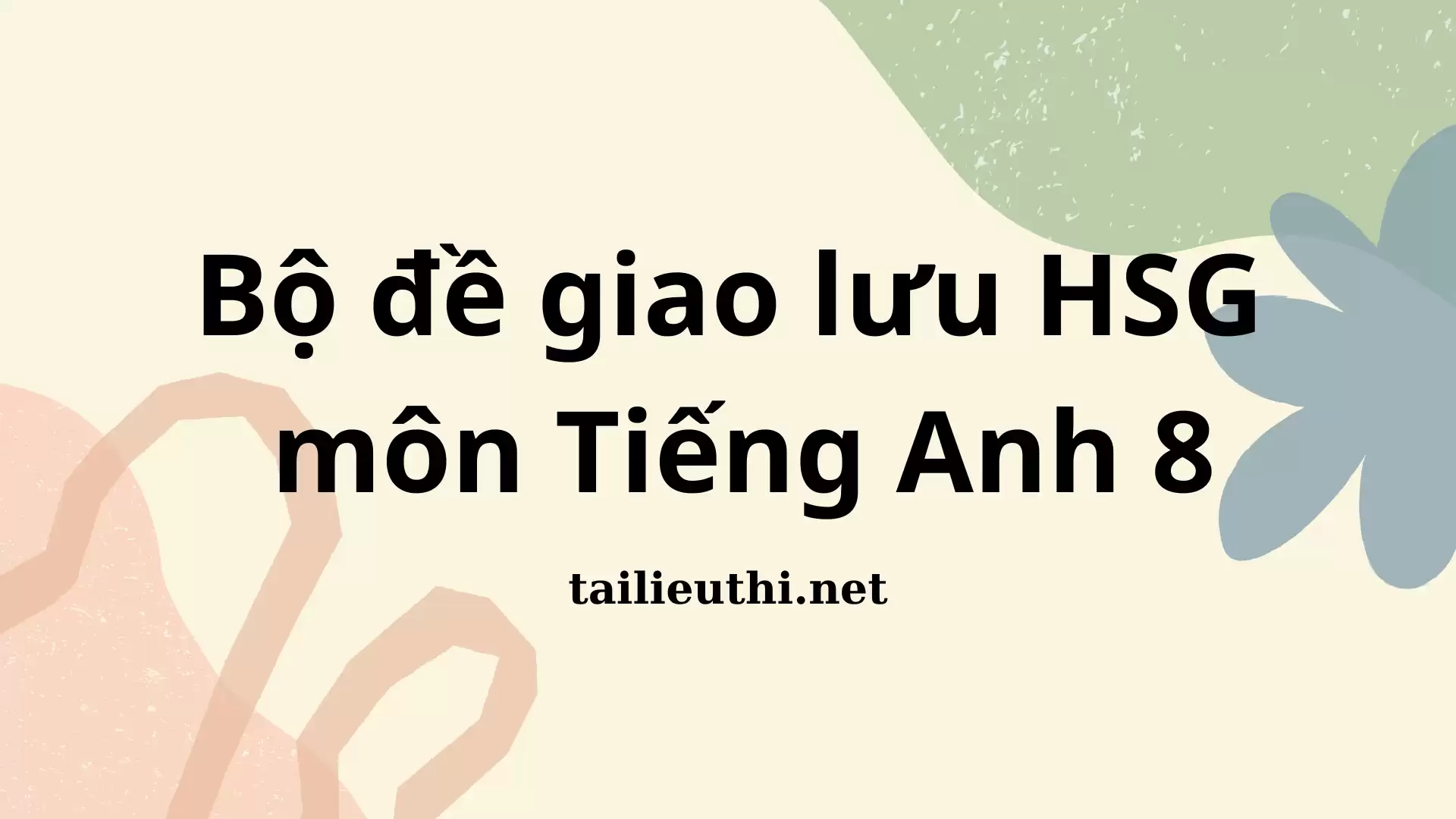 Bộ đề giao lưu học sinh giỏi môn Tiếng Anh 8 (có đáp án)