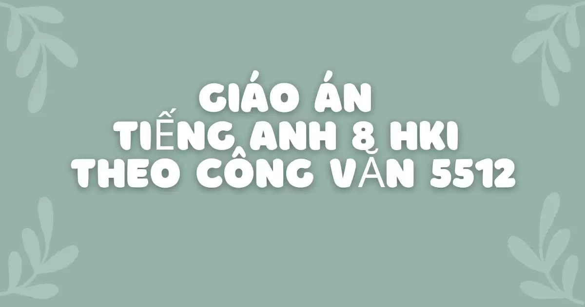 Giáo án Tiếng Anh 8 học kì I theo công văn 5512