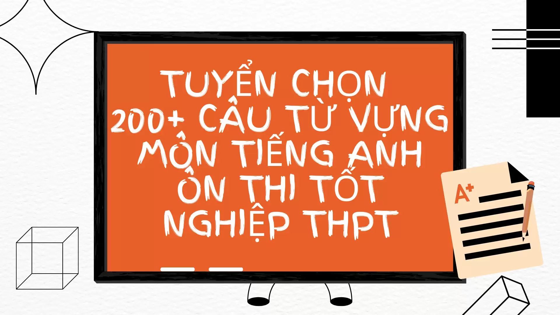 TUYỂN CHỌN 200+ CÂU TỪ VỰNG MÔN TIẾNG ANH ÔN THI TỐT NGHIỆP THPT