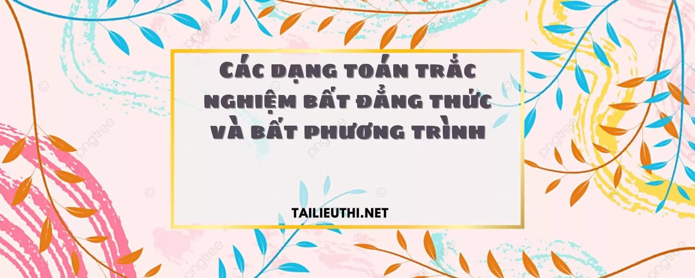 Bài tập trắc nghiệm bất đẳng thức và bất phương trình có lời giải chi tiết