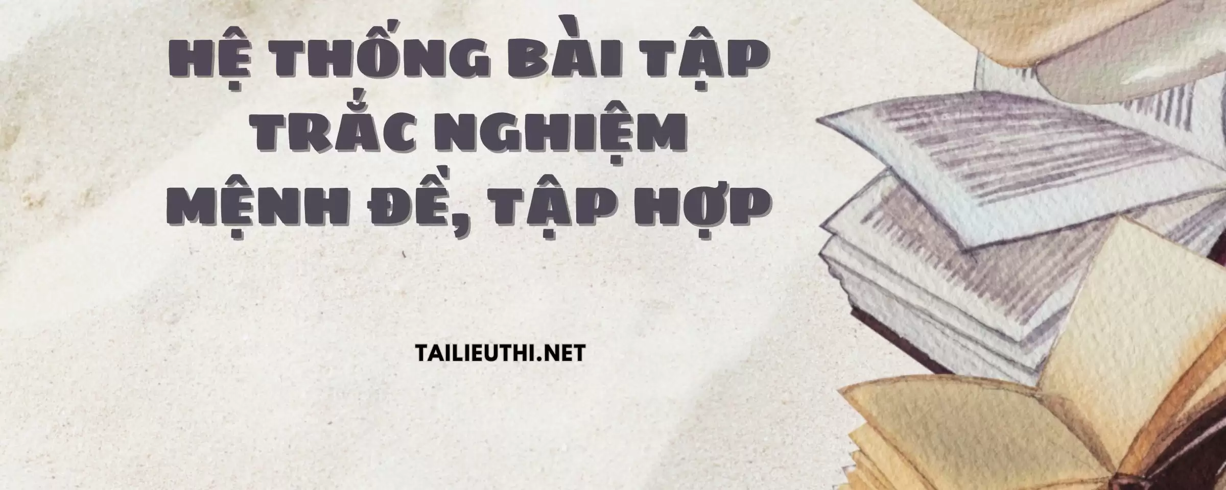 HỆ THỐNG BÀI TẬP TRẮC NGHIỆM MỆNH ĐỀ, TẬP HỢP