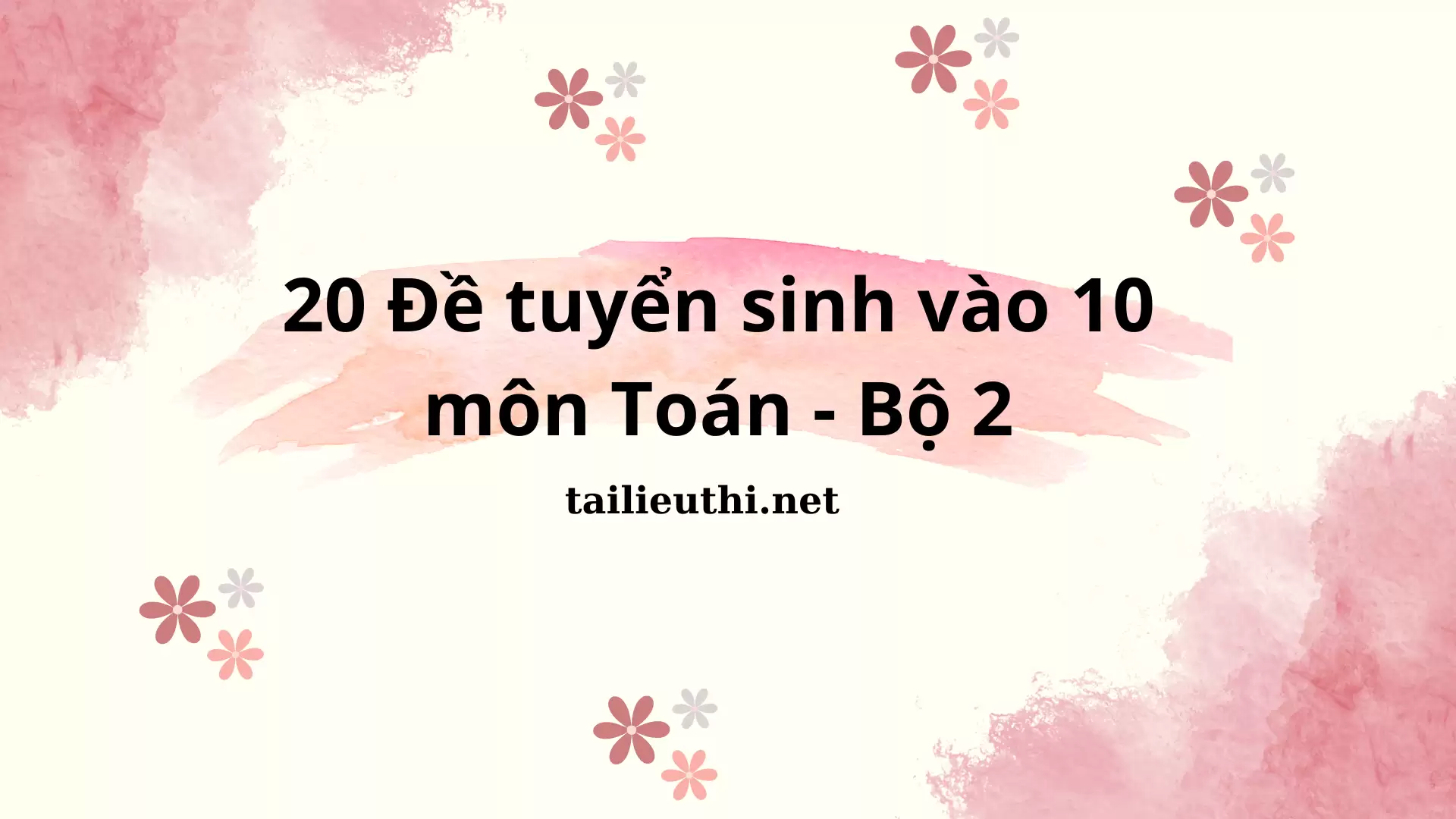 Bộ 20 đề tuyển sinh vào lớp 10 môn Toán - Bộ 2