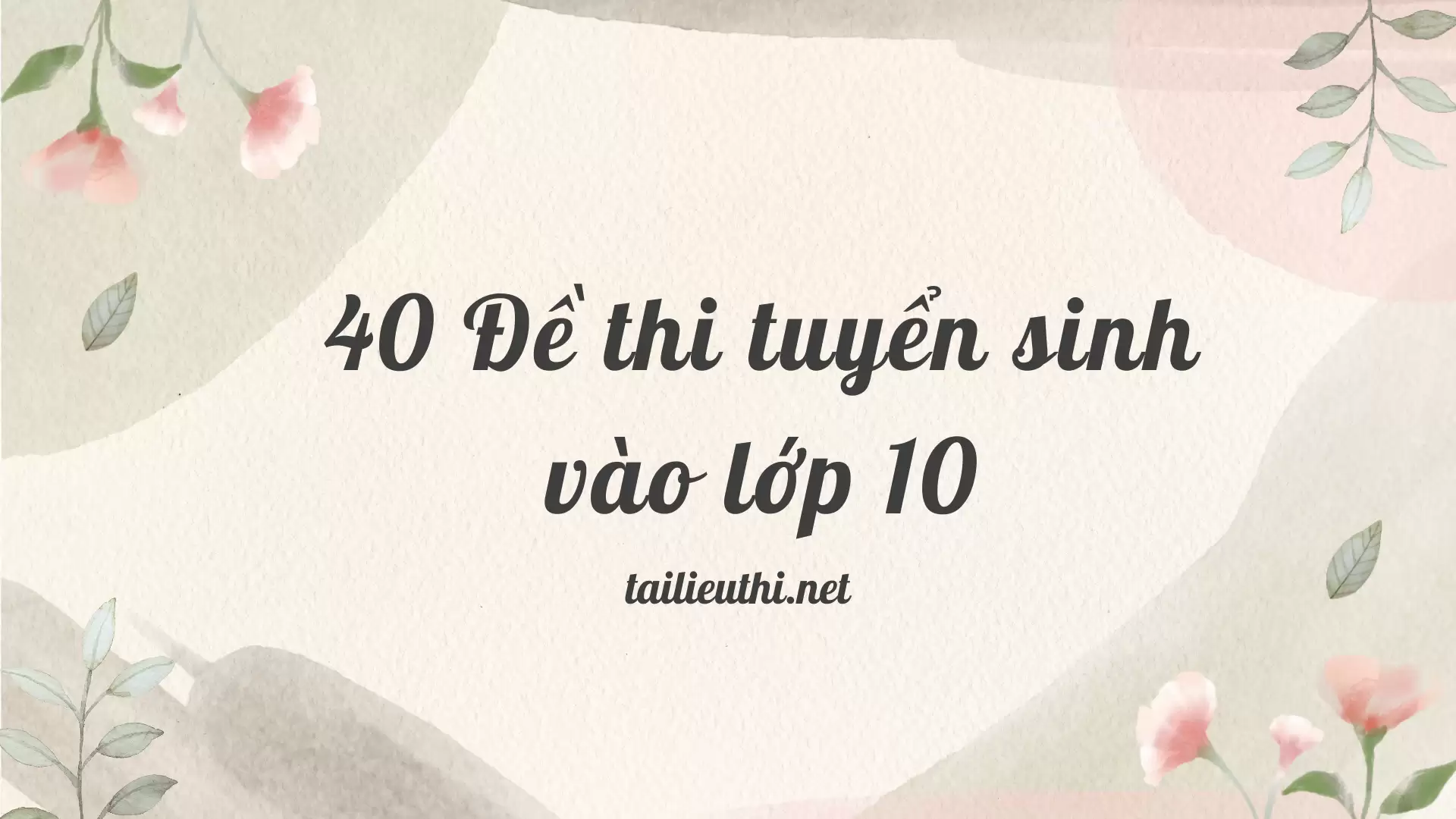 Bộ 40 đề tuyển sinh vào lớp 10 môn Toán (có đáp án)