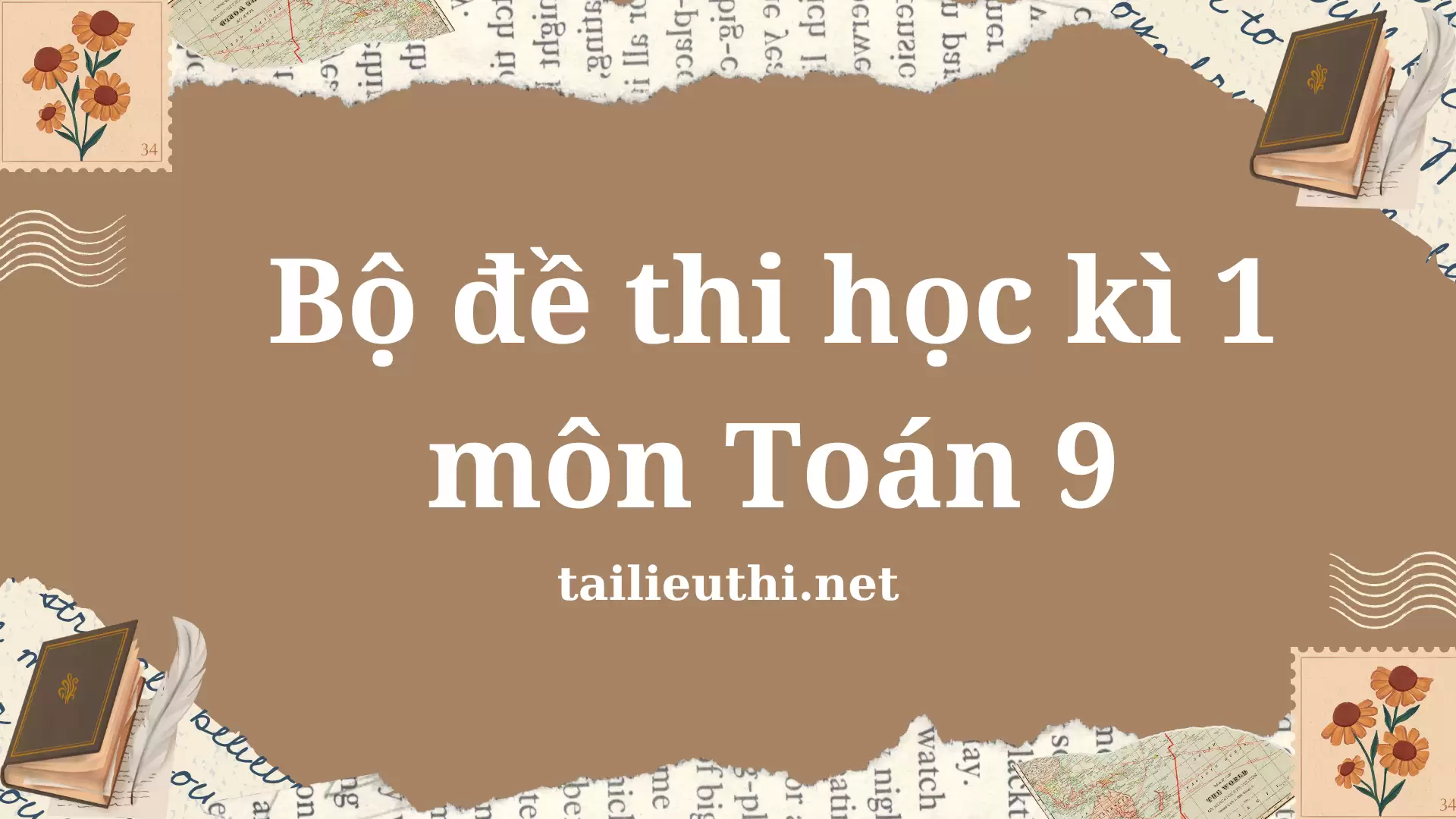 Bộ đề thi học kì 1 môn Toán 9 (có đáp án)