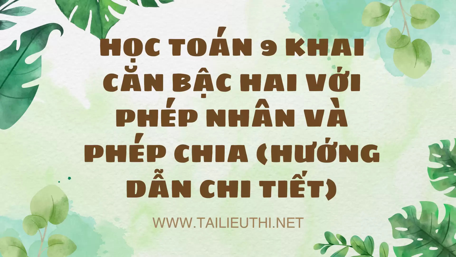 HỌC TOÁN 9 KHAI CĂN BẬC HAI VỚI PHÉP NHÂN VÀ PHÉP CHIA (HƯỚNG DẪN CHI TIẾT)