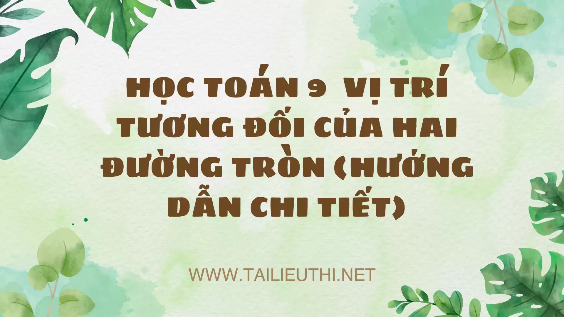 HỌC TOÁN 9  VỊ TRÍ TƯƠNG ĐỐI CỦA HAI ĐƯỜNG TRÒN (HƯỚNG DẪN CHI TIẾT)