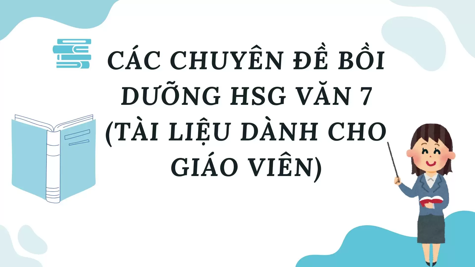 CÁC CHUYÊN ĐỀ BỒI DƯỠNG HSG NGỮ VĂN 7 (TÀI LIỆU DÀNH CHO GIÁO VIÊN)