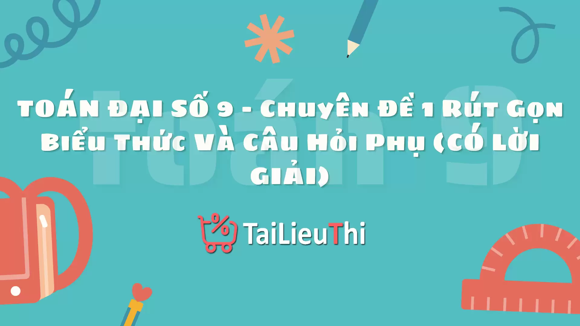 TOÁN ĐẠI SỐ 9 - Chuyên Đề 1 Rút Gọn Biểu Thức Và Câu Hỏi Phụ (CÓ LỜI GIẢI)