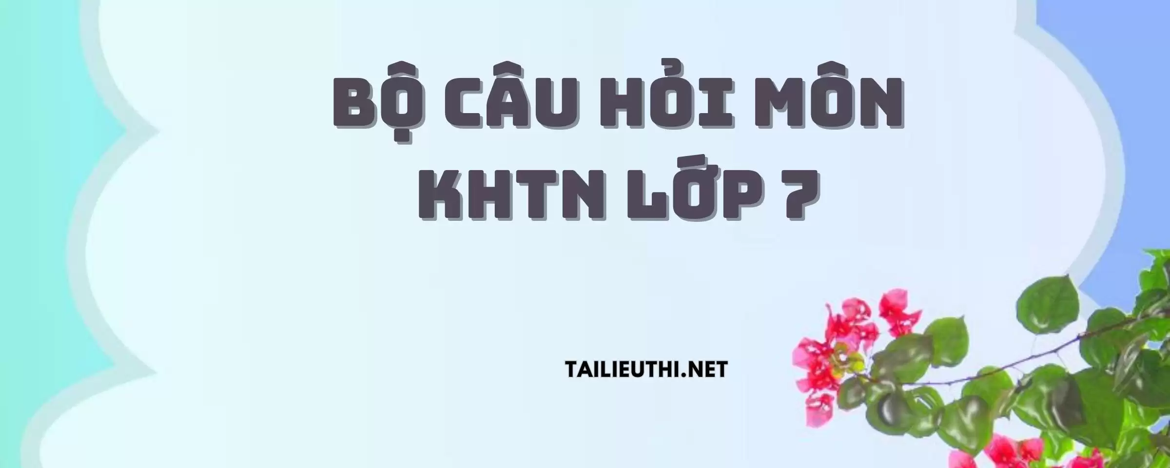 BỘ CÂU HỎI MÔN KHTN LỚP 7