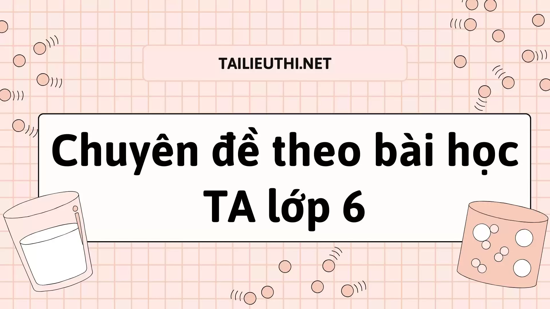 Chuyên đề kèm bài học TA lớp 6