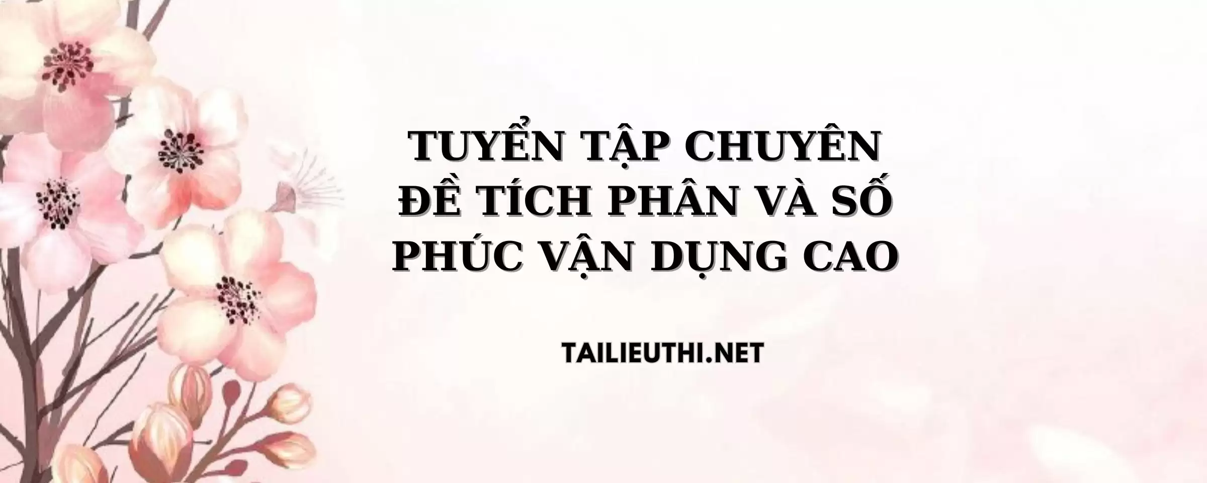 TUYỂN TẬP CHUYÊN ĐỀ TÍCH PHÂN VÀ SỐ PHỨC VẬN DỤNG CAO