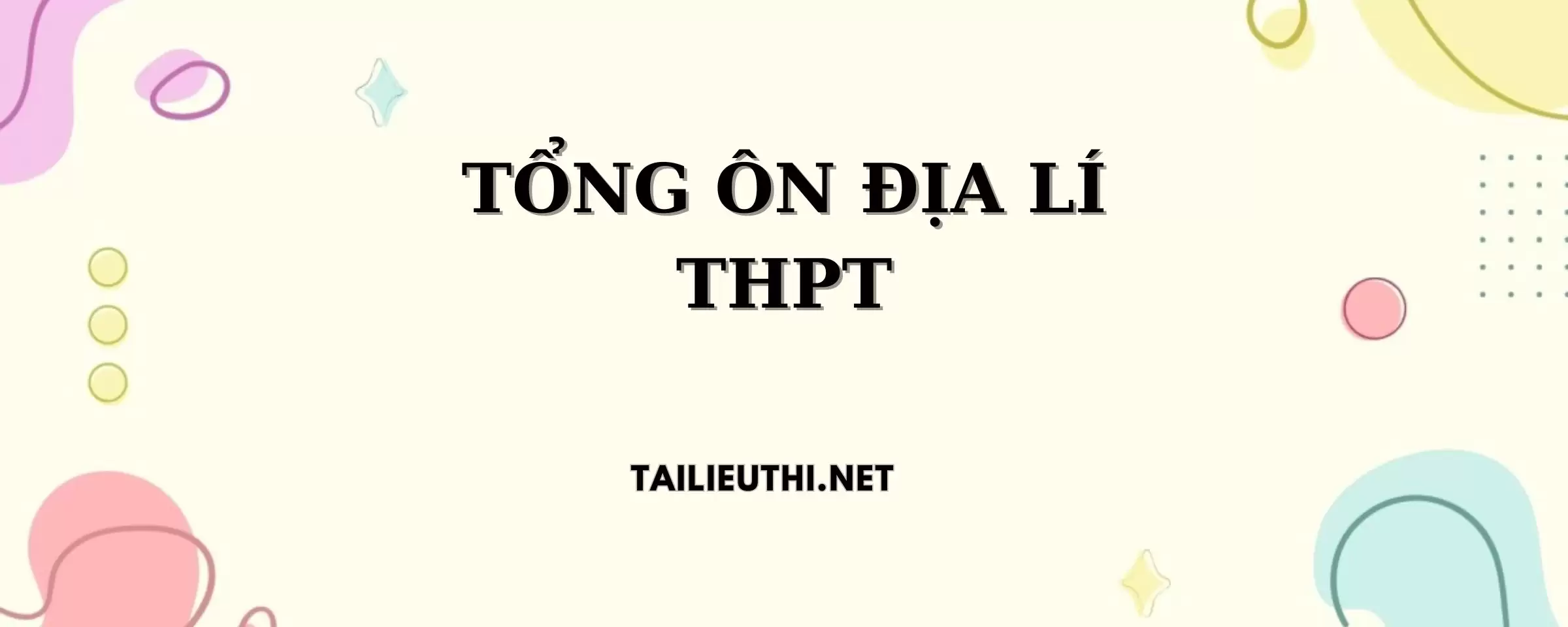 TỔNG ÔN THI ĐỊA LÍ THPT