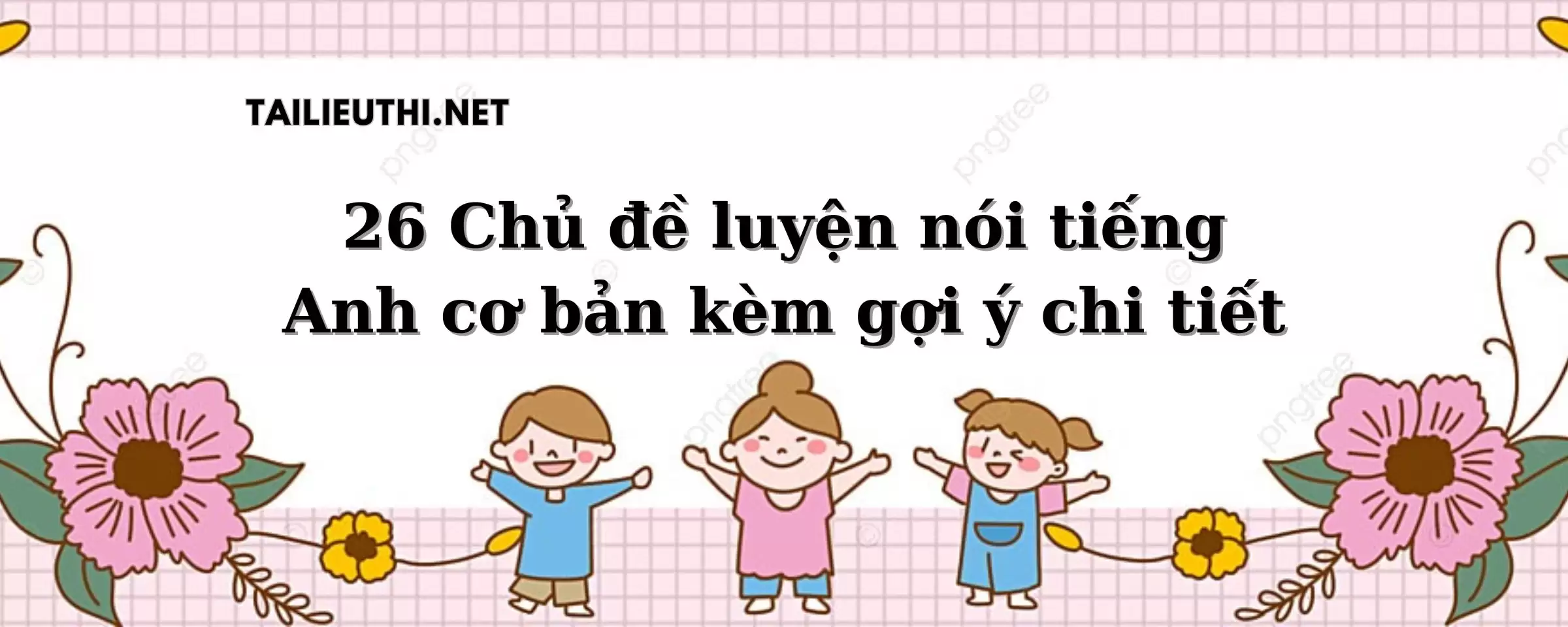 26 Chủ đề luyện nói tiếng Anh cơ bản kèm gợi ý chi tiết