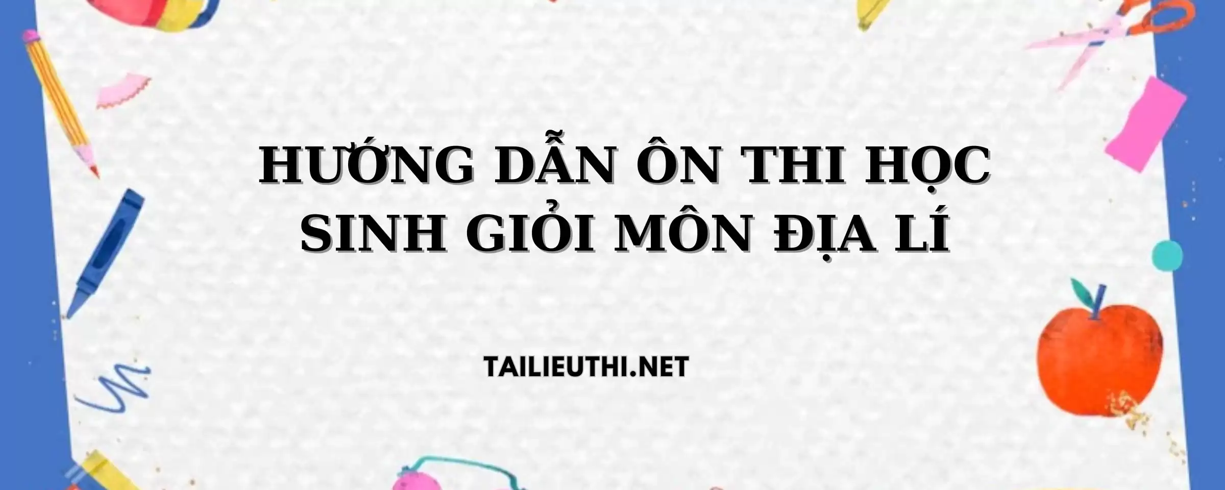 HƯỚNG DẪN ÔN THI HỌC SINH GIỎI MÔN ĐỊA LÍ