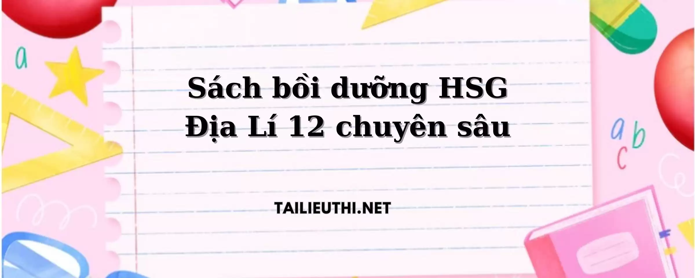 SÁCH BỒI DƯỠNG HỌC SINH GIỎI ĐỊA LÍ 12 CHUYÊN SÂU