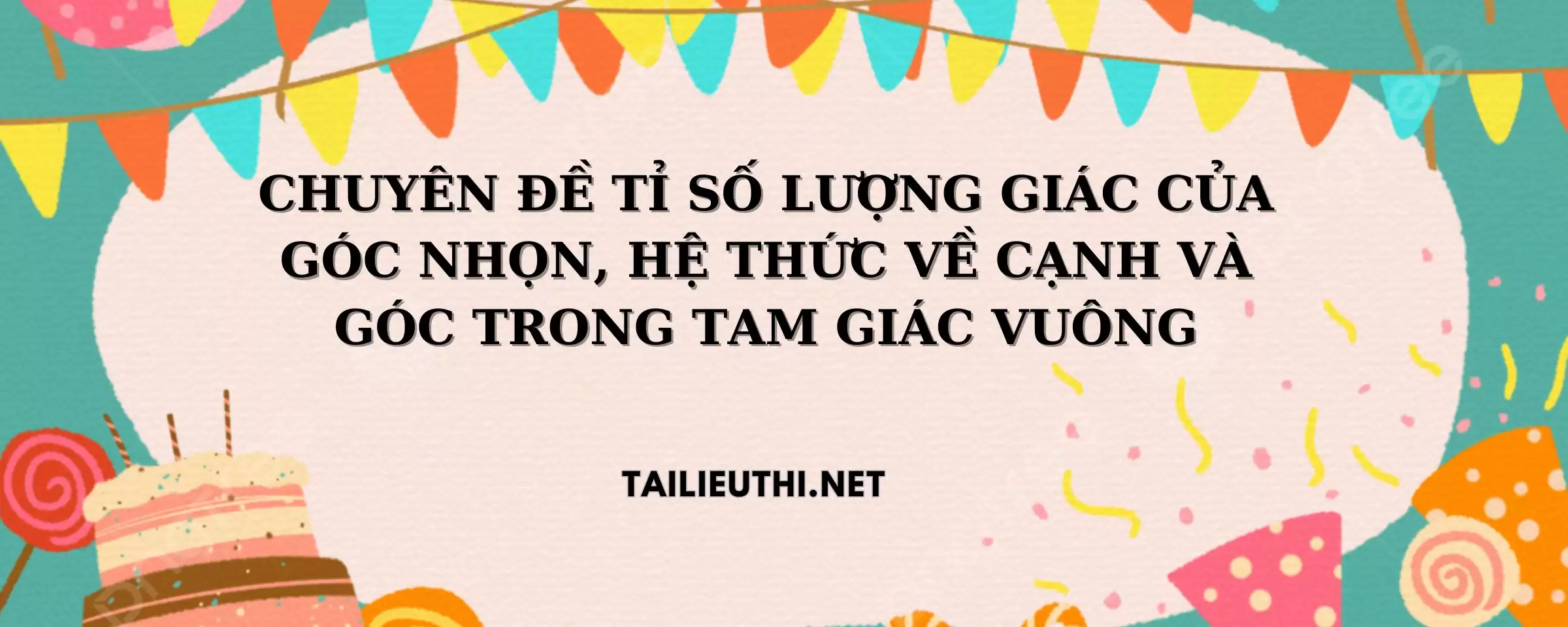 CHUYÊN ĐỀ TỈ SỐ LƯỢNG GIÁC CỦA GÓC NHỌN, HỆ THỨC VỀ CẠNH VÀ GÓC TRONG TAM GIÁC VUÔNG