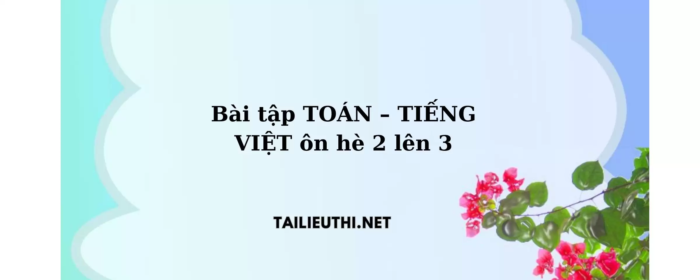 Bài tập toán - tiếng việt ôn hè lớp 2 lên lớp 3 mới