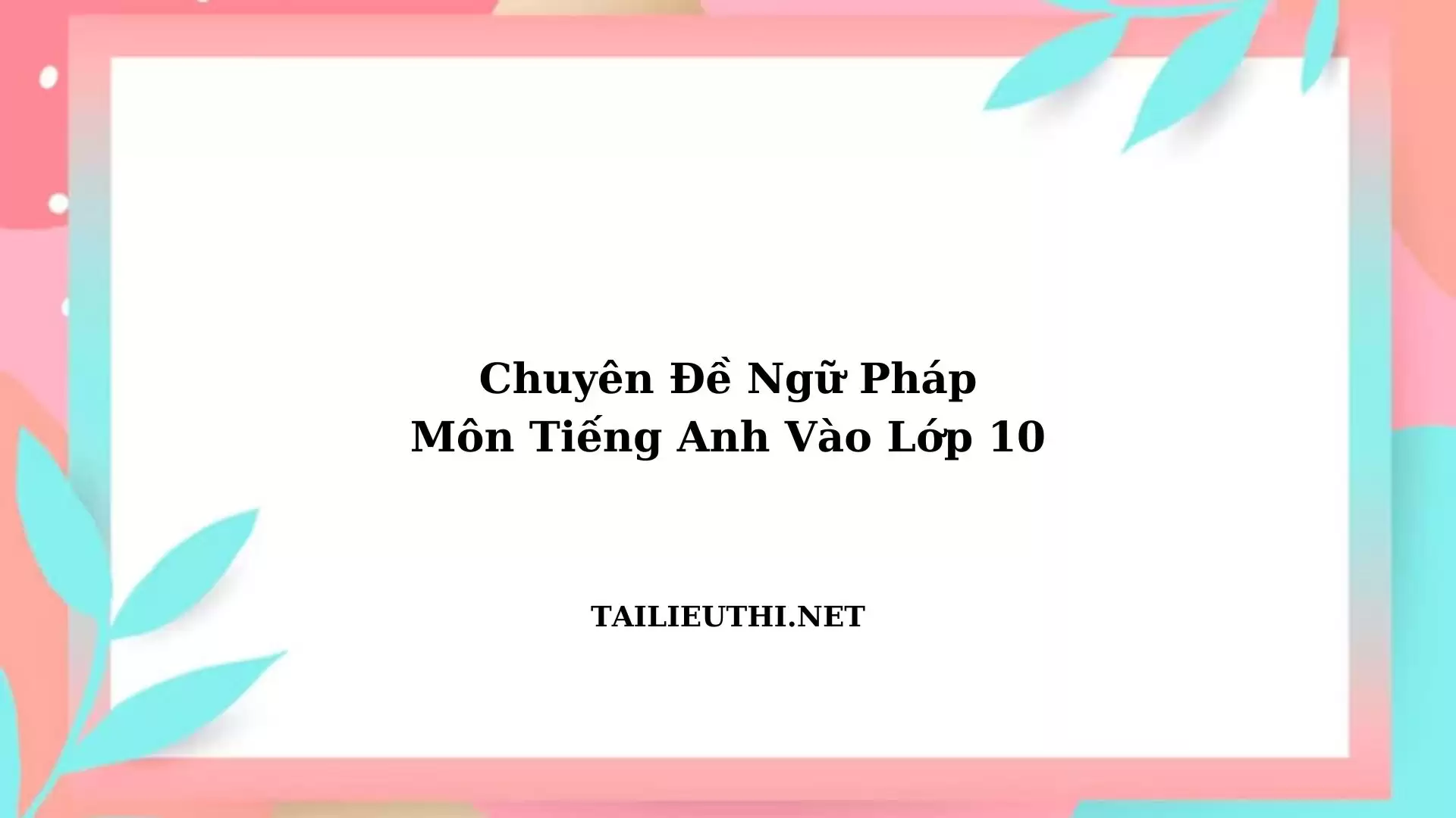 Chuyên đề ngữ pháp tiếng anh vào 10