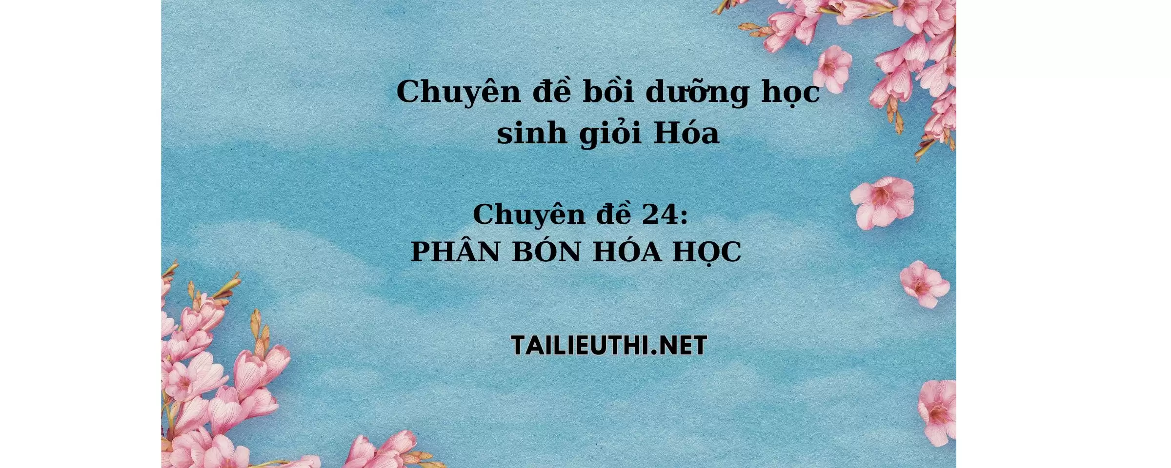 Chuyên đề bồi dưỡng học sinh giỏi: Chuyên đề 24-PHÂN BÓN HÓA HỌC