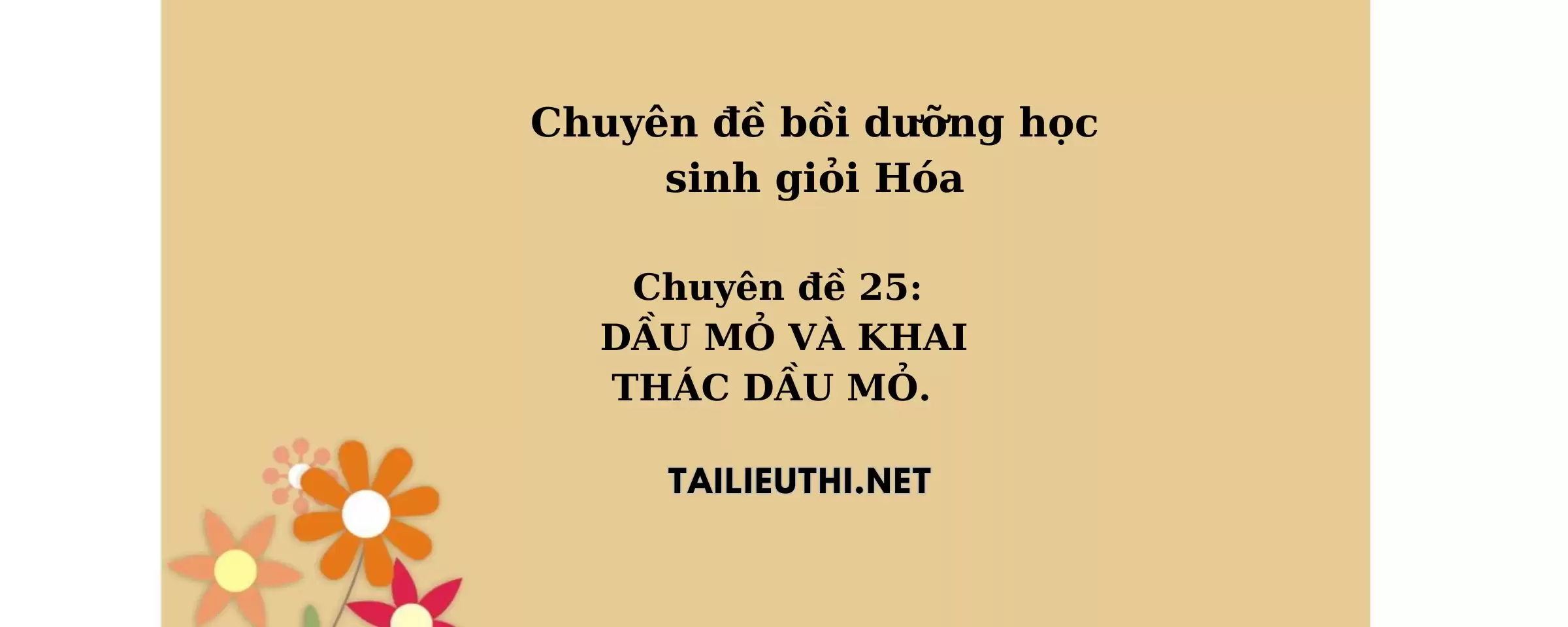 Chuyên đề bồi dưỡng học sinh giỏi: Chuyên đề 25- DẦU MỎ VÀ KHAI THÁC DẦU MỎ.