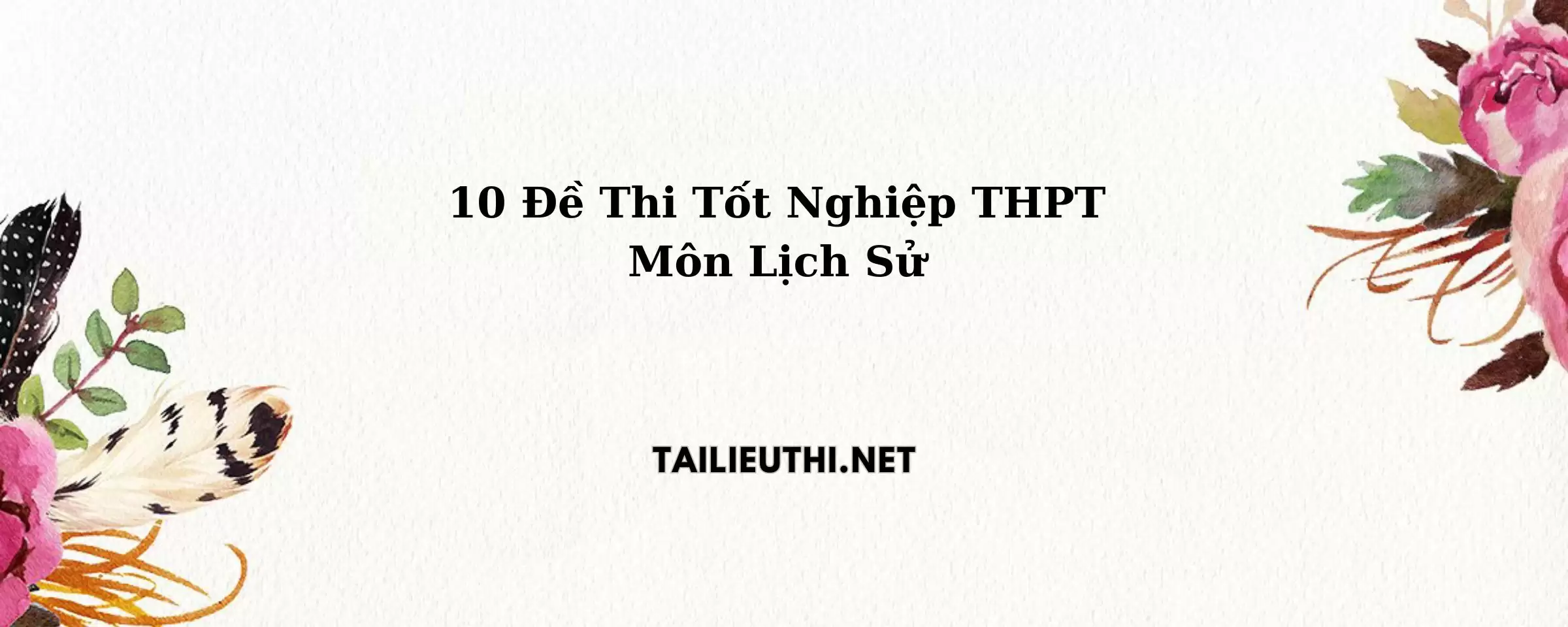 10 đề thi tốt nghiệp THPT môn Lịch Sử 2024