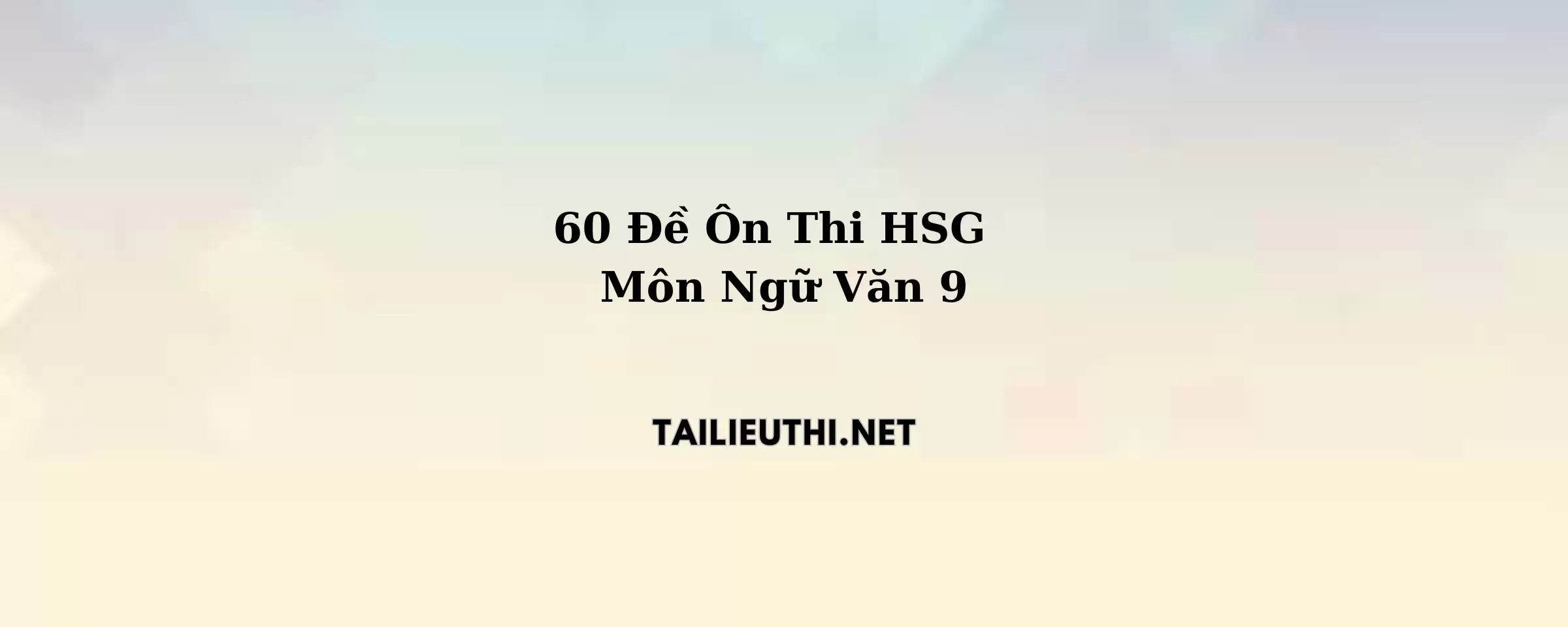 60 đề ôn thi văn học sinh giỏi lớp 9 2024-2025