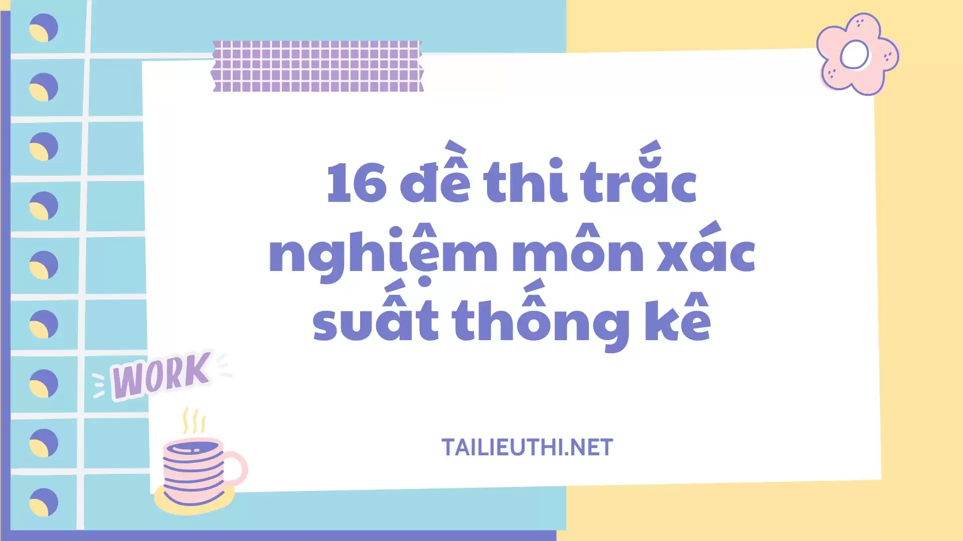 16 đề thi trắc nghiệm môn xác suất thống kê Phần 1