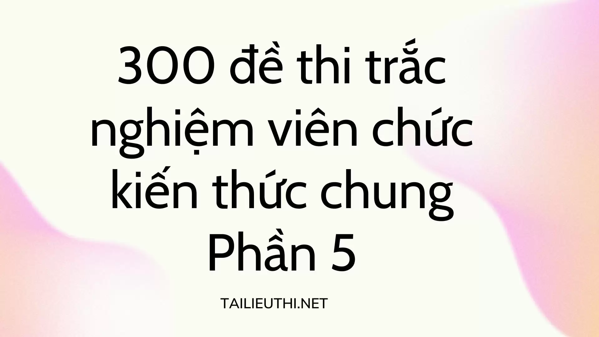 300 đề thi trắc nghiệm viên chức kiến thức chung phần 5