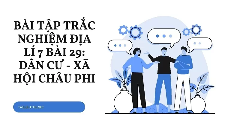 BÀI TẬP TRẮC NGHIỆM ĐỊA LÍ 7 BÀI 29: DÂN CƯ - XÃ HỘI CHÂU PHI