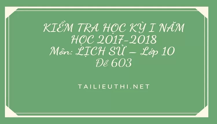 KIỂM TRA HỌC KÌ I  NĂM HỌC 2017-2018 Môn thi : LỊCH SỬ - LỚP 10