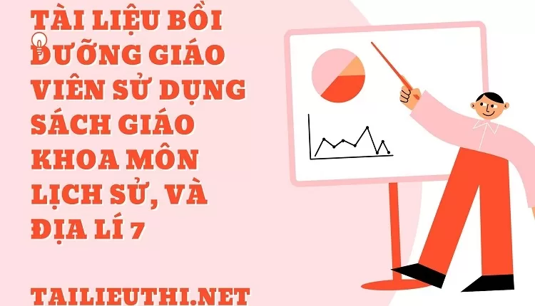 TÀI LIỆU BỒI DƯỠNG GIÁO VIÊN SỬ DỤNG SÁCH GIÁO KHOA MÔN LỊCH SỬ, VÀ ĐỊA LÍ 7