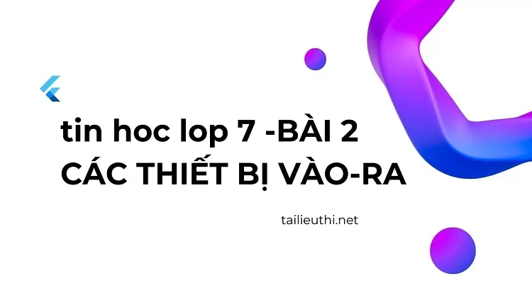 tin hoc lop 7 -BÀI 2 CÁC THIẾT BỊ VÀO-RA