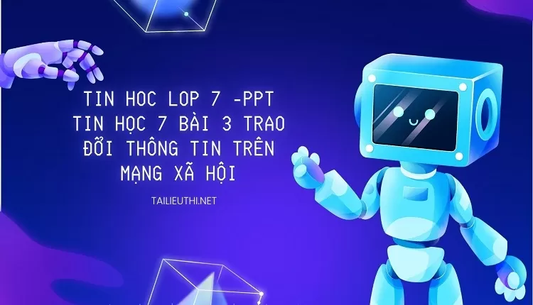 tin hoc lop 7 -PPT TIN HỌC 7 BÀI 3 TRAO ĐỔI THÔNG TIN TRÊN MẠNG XÃ HỘI