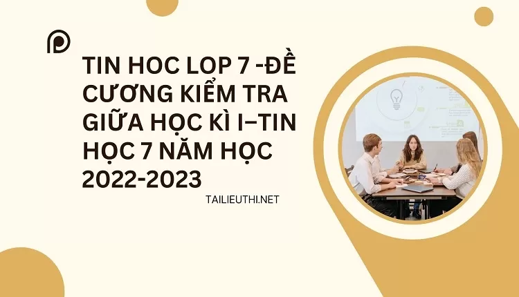 tin hoc lop 7 -ĐỀ CƯƠNG KIỂM TRA GIỮA HỌC KÌ I–TIN HỌC 7 NĂM HỌC 2022-2023